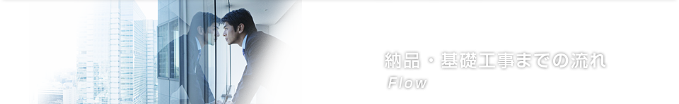 納品・基礎工事までの流れ